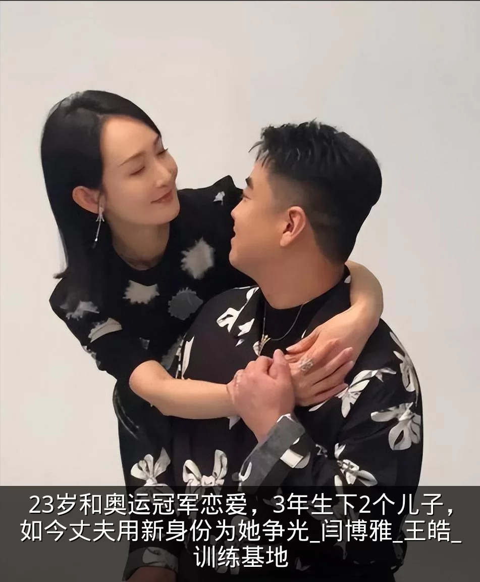 23岁和奥运冠军恋爱，3年生下2个儿子，如今丈夫用新身份为她争光_闫博雅_王皓_训练基地
